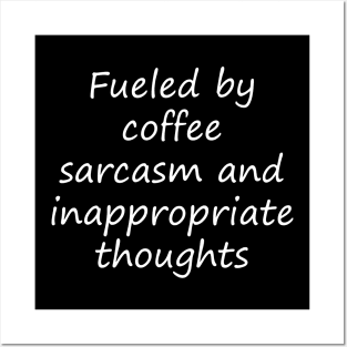 Fueled by coffee sarcasm and inappropriate thoughts Posters and Art